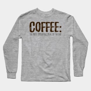 Coffee: The Most Important Meal Of The Day Long Sleeve T-Shirt